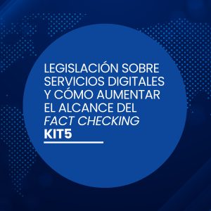 Kit 5:  Legislación sobre servicios digitales y cómo aumentar el alcance del fact checking
